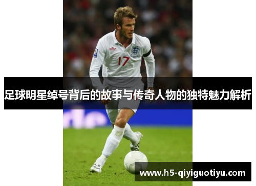 足球明星绰号背后的故事与传奇人物的独特魅力解析