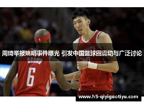 周琦举报姚明事件曝光 引发中国篮球圈震动与广泛讨论