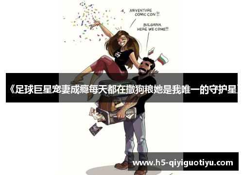 《足球巨星宠妻成瘾每天都在撒狗粮她是我唯一的守护星》