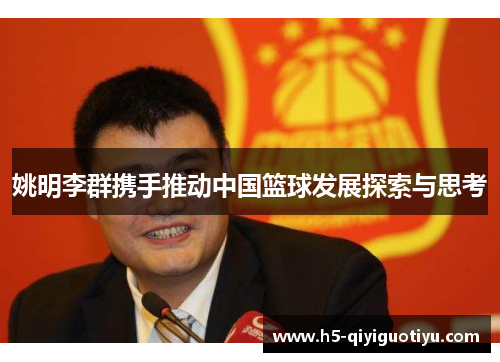 姚明李群携手推动中国篮球发展探索与思考