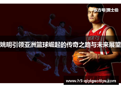 姚明引领亚洲篮球崛起的传奇之路与未来展望