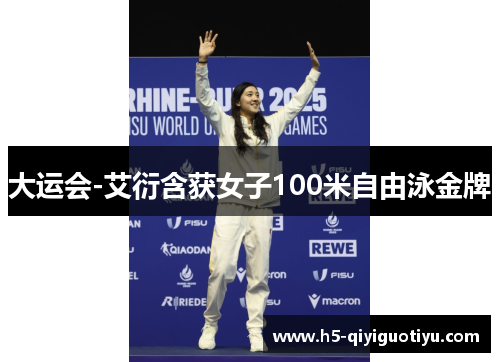 大运会-艾衍含获女子100米自由泳金牌
